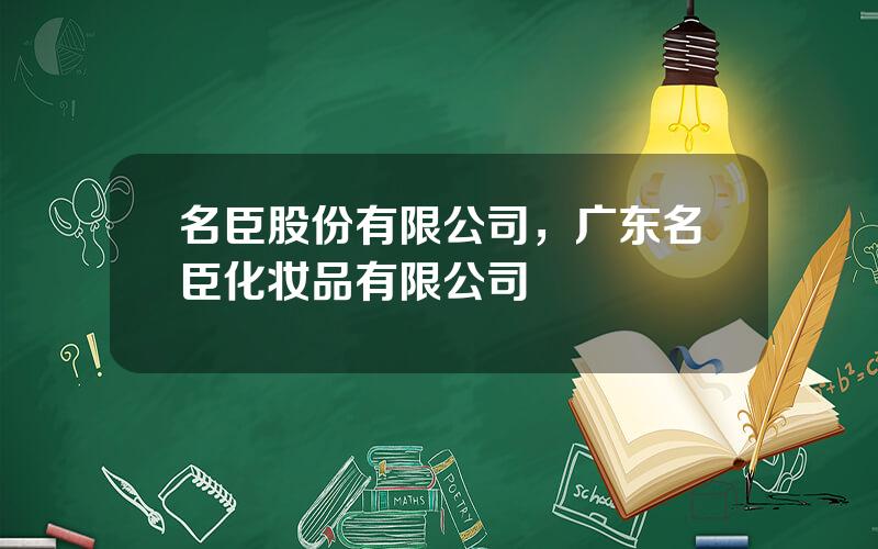 名臣股份有限公司，广东名臣化妆品有限公司
