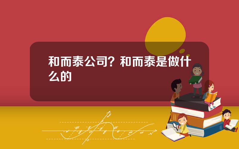 和而泰公司？和而泰是做什么的