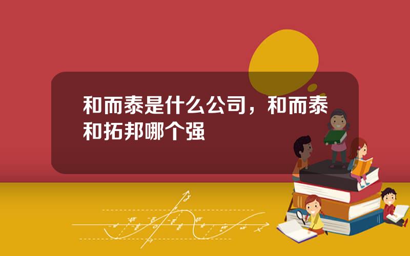 和而泰是什么公司，和而泰和拓邦哪个强