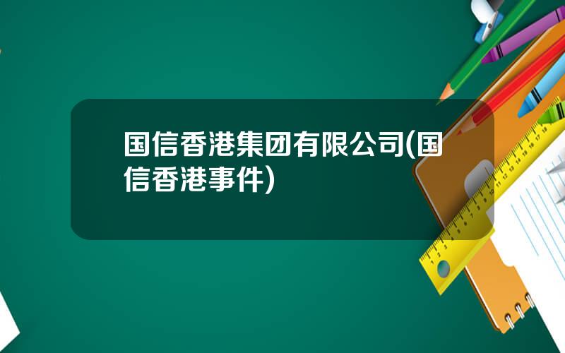 国信香港集团有限公司(国信香港事件)