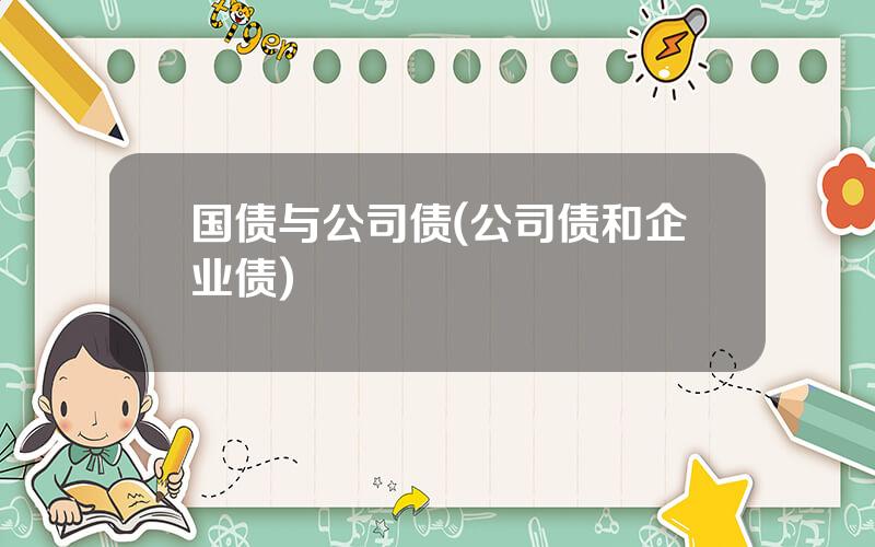 国债与公司债(公司债和企业债)