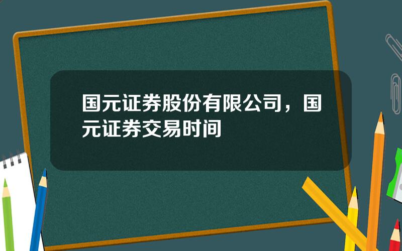 国元证券股份有限公司，国元证券交易时间