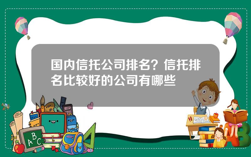 国内信托公司排名？信托排名比较好的公司有哪些