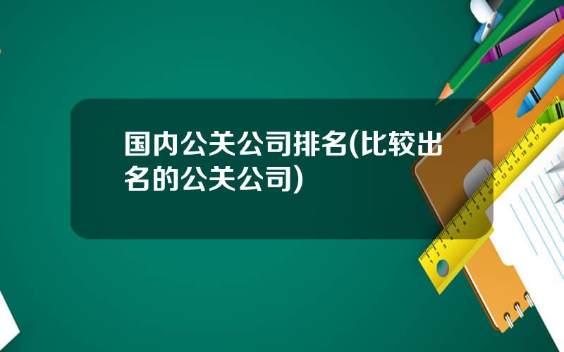 国内公关公司排名(比较出名的公关公司)