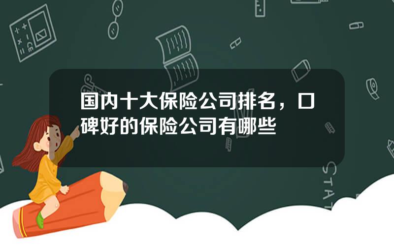 国内十大保险公司排名，口碑好的保险公司有哪些