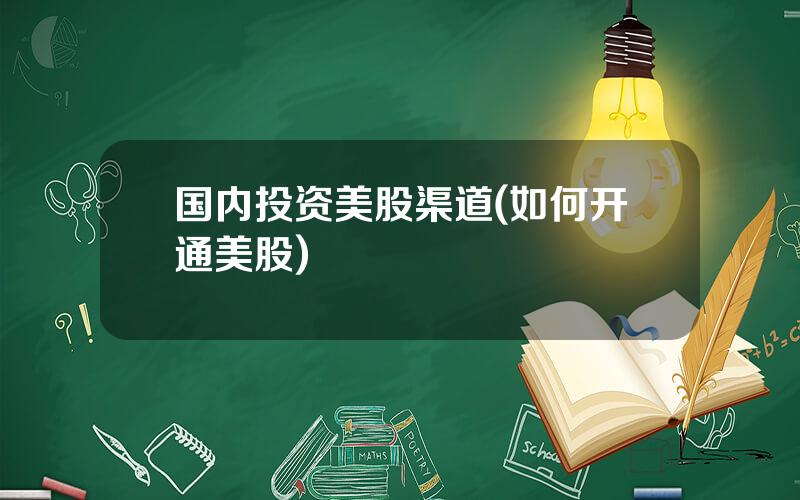 国内投资美股渠道(如何开通美股)