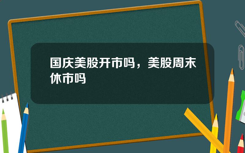 国庆美股开市吗，美股周末休市吗