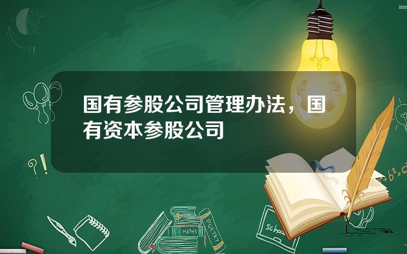 国有参股公司管理办法，国有资本参股公司