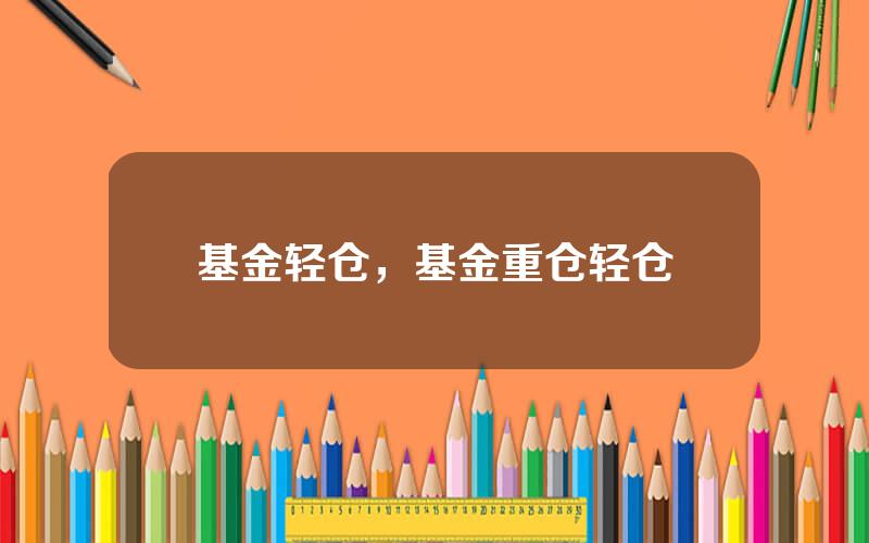 基金轻仓，基金重仓轻仓