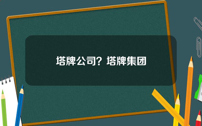 塔牌公司？塔牌集团