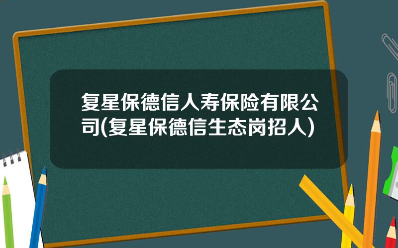复星保德信人寿保险有限公司(复星保德信生态岗招人)