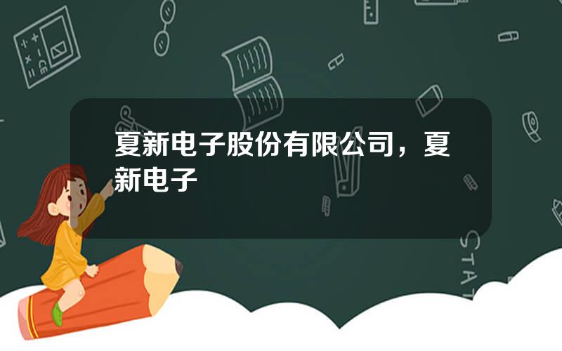 夏新电子股份有限公司，夏新电子