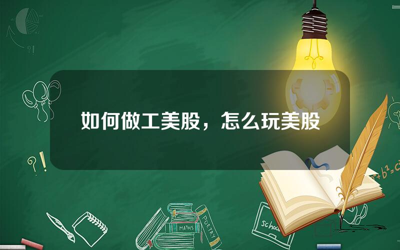 如何做工美股，怎么玩美股