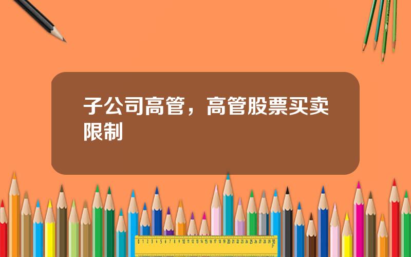 子公司高管，高管股票买卖限制