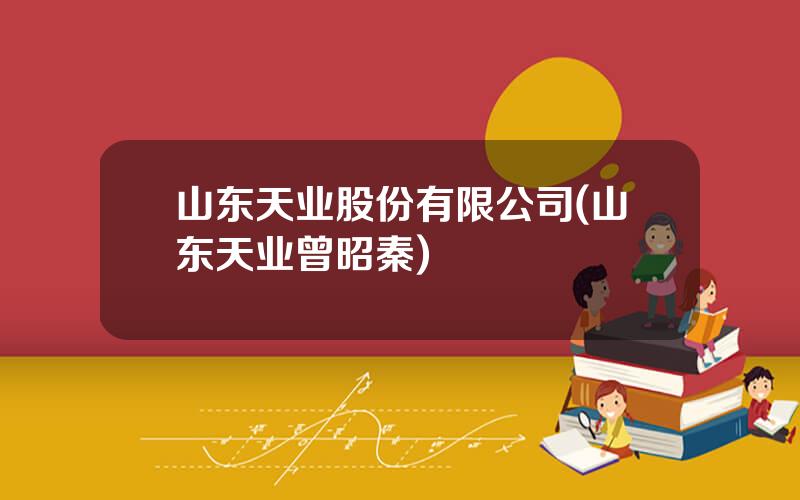山东天业股份有限公司(山东天业曾昭秦)