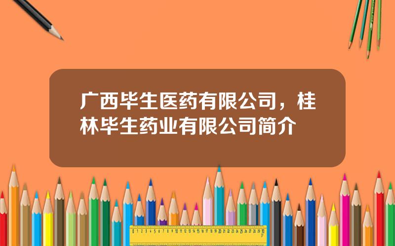 广西毕生医药有限公司，桂林毕生药业有限公司简介