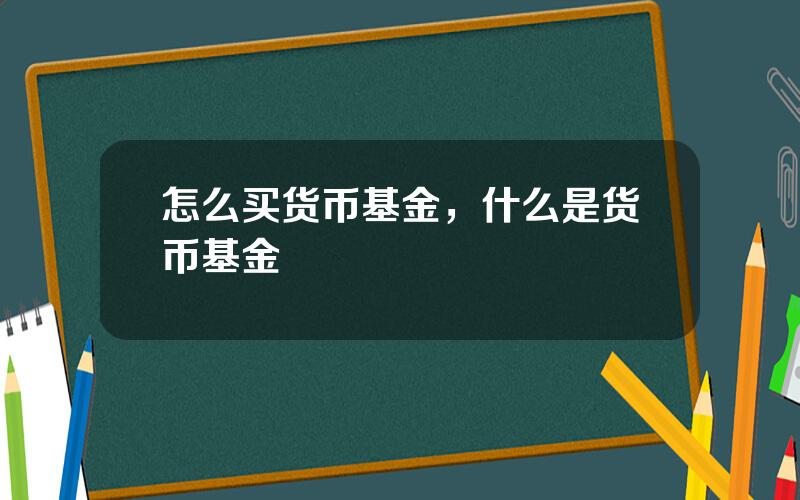 怎么买货币基金，什么是货币基金