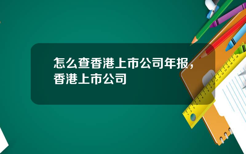 怎么查香港上市公司年报，香港上市公司