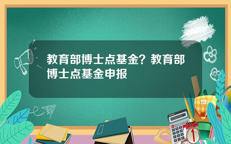 教育部博士点基金？教育部博士点基金申报