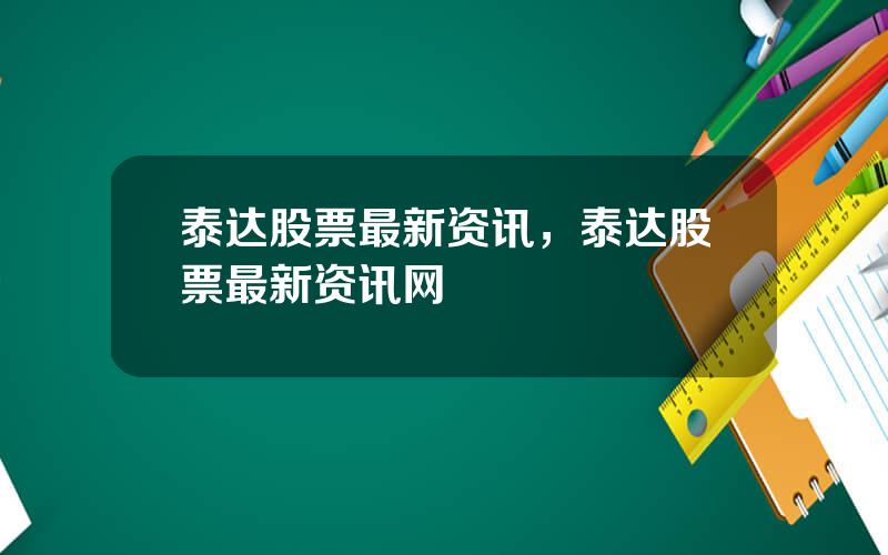 泰达股票最新资讯，泰达股票最新资讯网