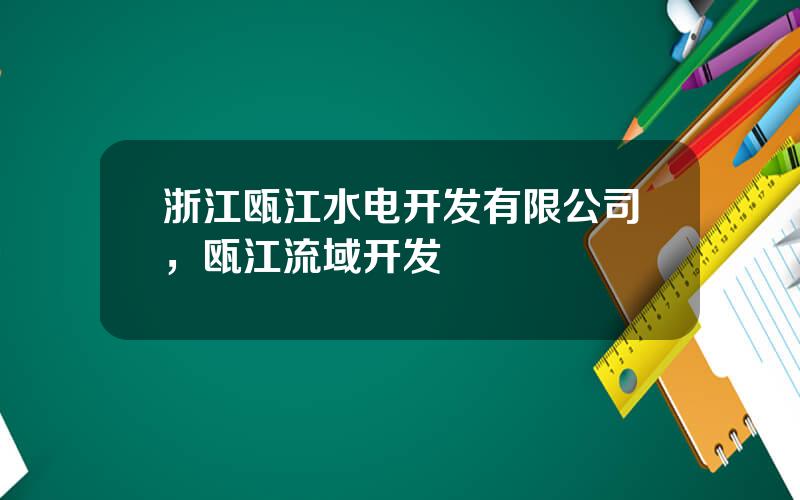 浙江瓯江水电开发有限公司，瓯江流域开发