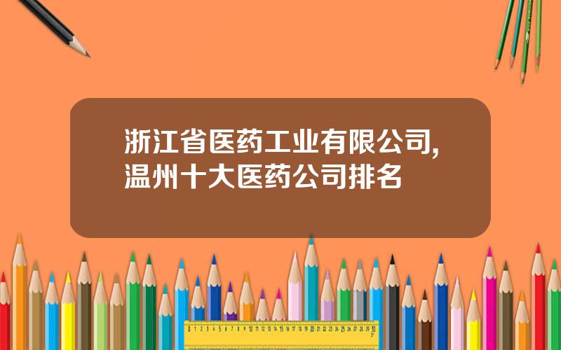 浙江省医药工业有限公司,温州十大医药公司排名