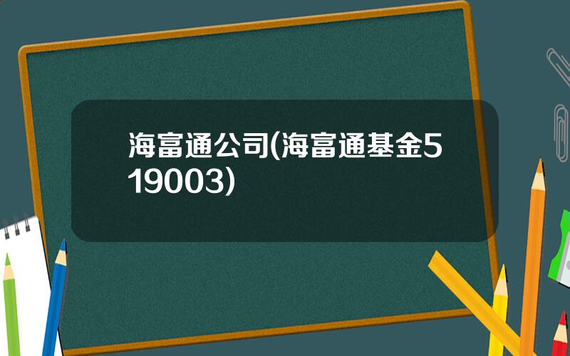 海富通公司(海富通基金519003)