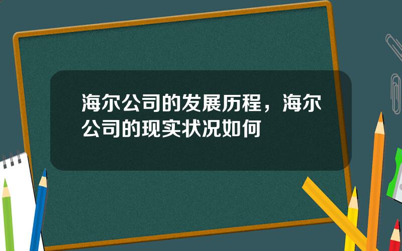 海尔公司的发展历程，海尔公司的现实状况如何