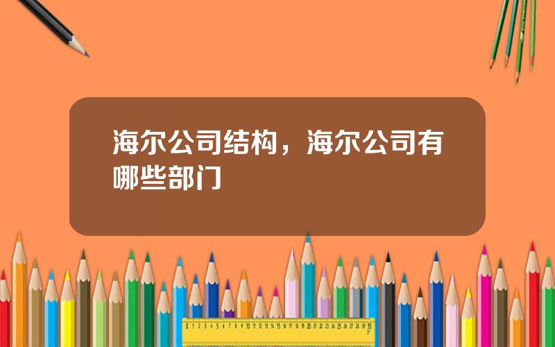 海尔公司结构，海尔公司有哪些部门