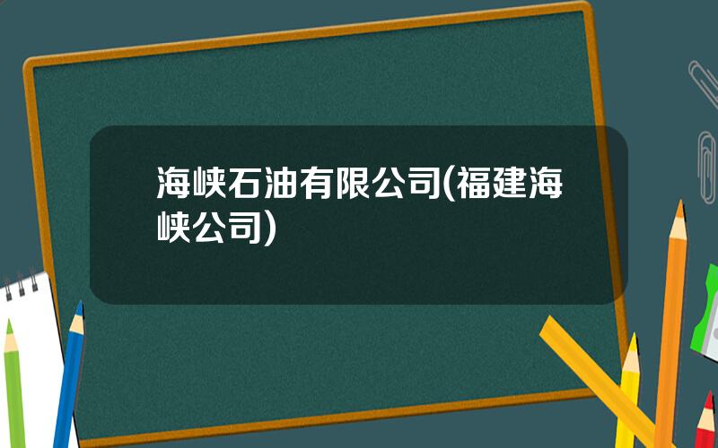 海峡石油有限公司(福建海峡公司)
