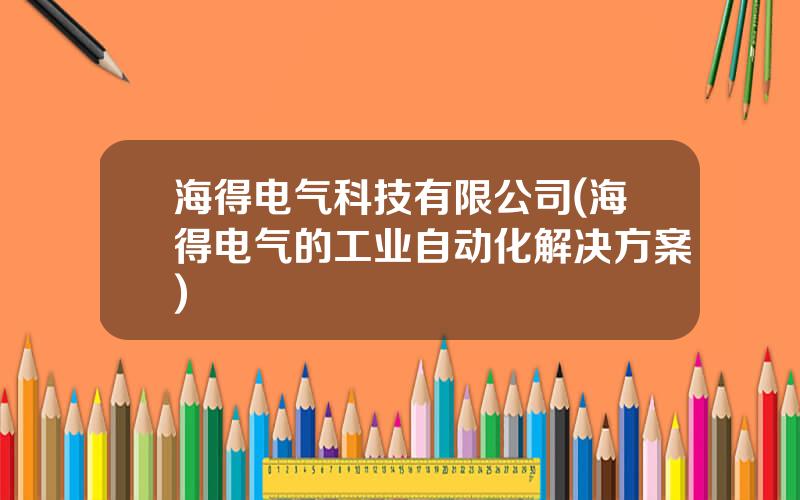 海得电气科技有限公司(海得电气的工业自动化解决方案)