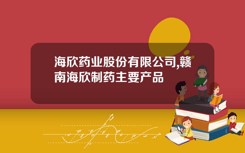 海欣药业股份有限公司,赣南海欣制药主要产品