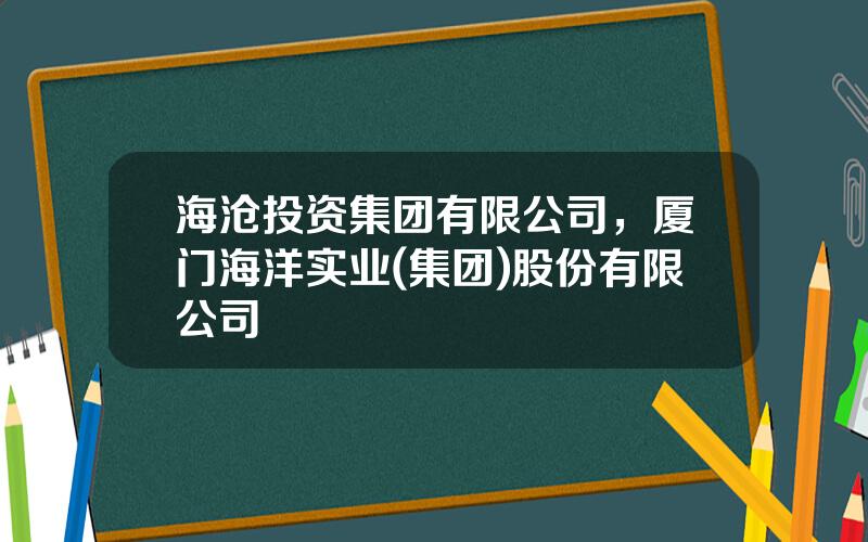 海沧投资集团有限公司，厦门海洋实业(集团)股份有限公司