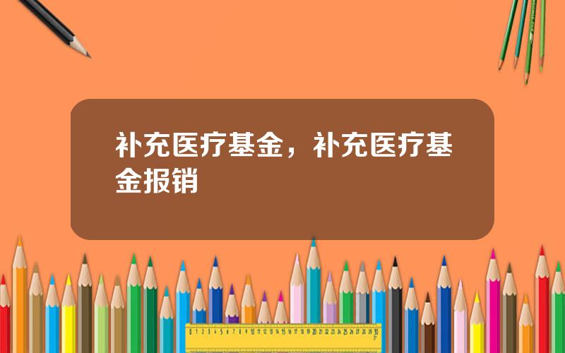 补充医疗基金，补充医疗基金报销